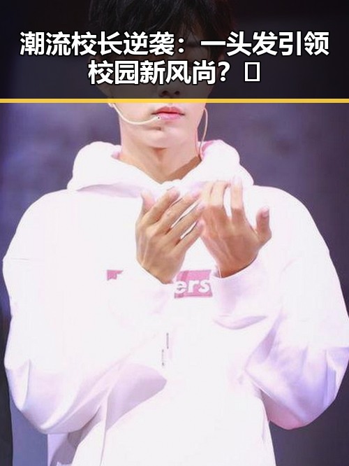 潮流校长逆袭:一头发引领校园新风尚?🤔