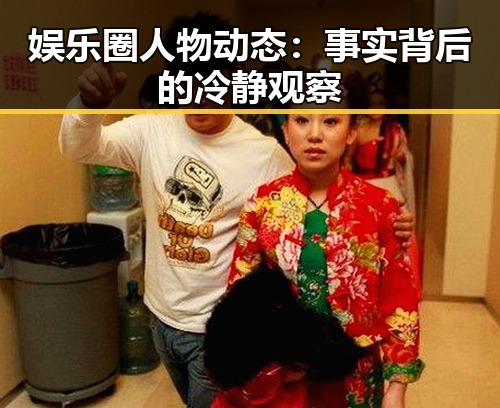 娱乐圈人物动态:事实背后的冷静观察